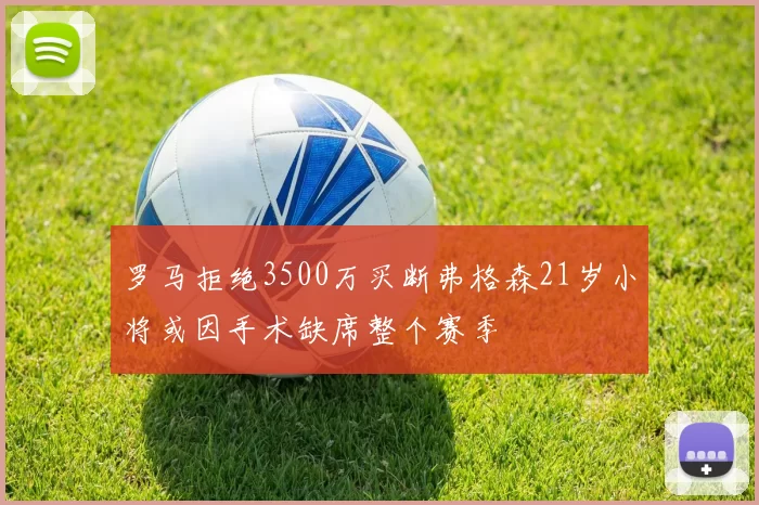 罗马拒绝3500万买断弗格森21岁小将或因手术缺席整个赛季