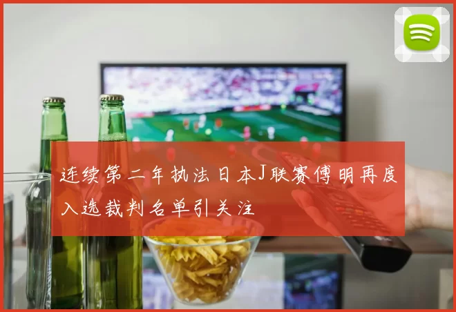 连续第二年执法日本J联赛傅明再度入选裁判名单引关注