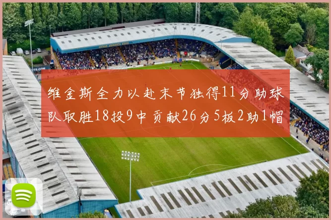 维金斯全力以赴末节独得11分助球队取胜18投9中贡献26分5板2助1帽