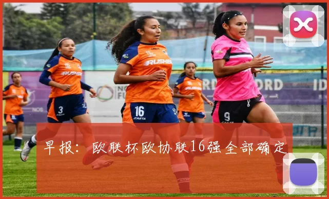 早报：欧联杯欧协联16强全部确定