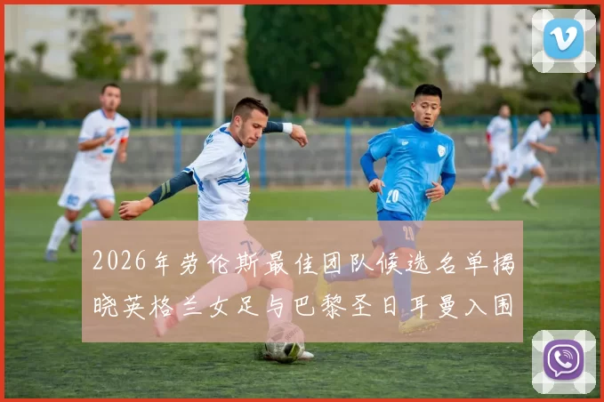 2026年劳伦斯最佳团队候选名单揭晓英格兰女足与巴黎圣日耳曼入围